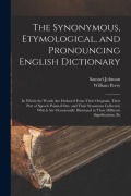 Cover-Bild zum Titel 'The Synonymous, Etymological, and Pronouncing English Dictionary: In Which the Words Are Deduced From Their Originals, Their Part of Speech Pointed Ou' von 'Samuel Johnson, William Perry'