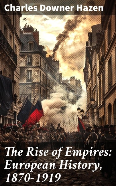 The Rise of Empires: European History, 1870-1919 - Charles Downer Hazen