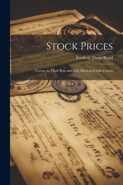 Stock Prices: Factors in Their Rise and Fall, Illustrated with Charts - Frederic Drew Bond