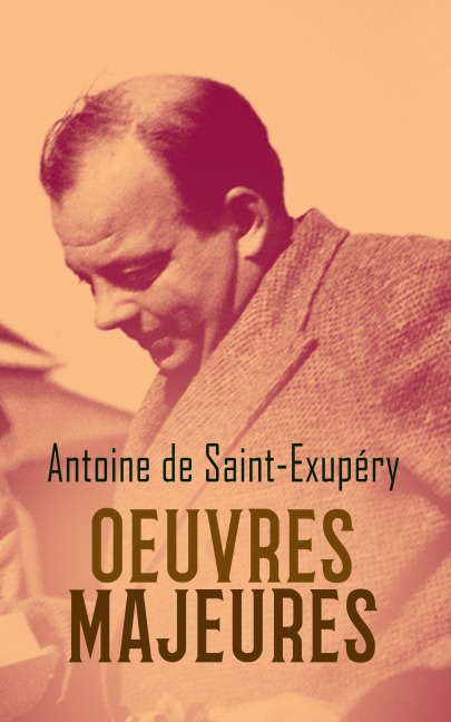 Antoine de Saint-Exupéry: Oeuvres Majeures - Antoine de Saint-Exupéry