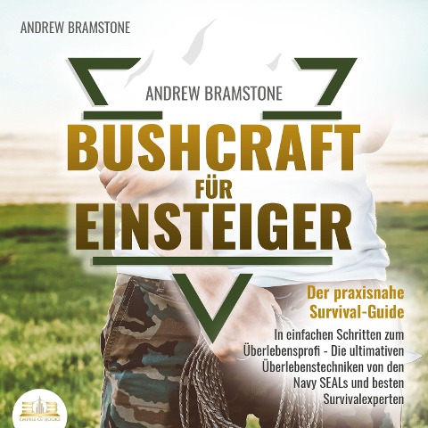 BUSHCRAFT FÜR EINSTEIGER: Der praxisnahe Survival-Guide - In einfachen Schritten zum Überlebensprofi - Die ultimativen Überlebenstechniken von den Navy SEALs und besten Survivalexperten - Andrew Bramstone