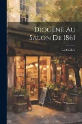 Cover-Bild zum Titel 'Diogène au Salon De 1861' von 'Le Guillois'