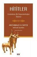 Hititler - Unutulmus Bir Imparatorlugun Öyküsü - Arthur Gilman