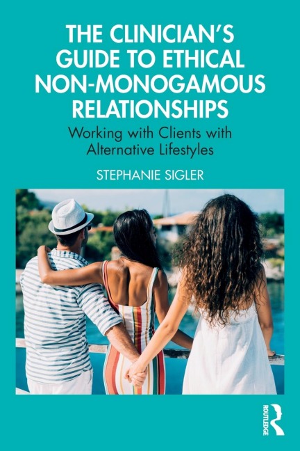The Clinician's Guide to Ethical Non-Monogamous Relationships - Stephanie Sigler