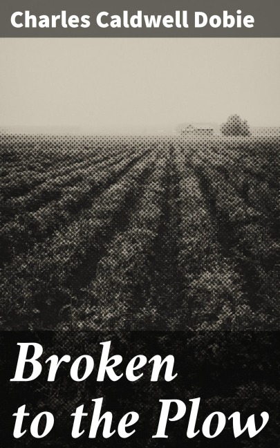 Broken to the Plow - Charles Caldwell Dobie
