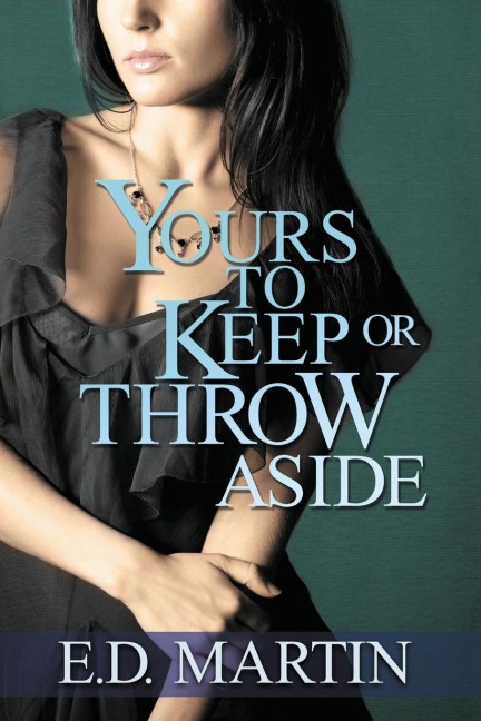 Yours to Keep or Throw Aside - E. D. Martin