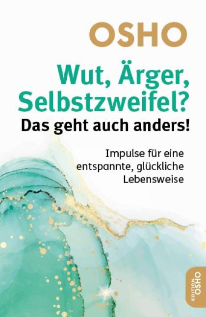 Wut, Ärger, Selbstzweifel? Das geht auch anders! - Osho