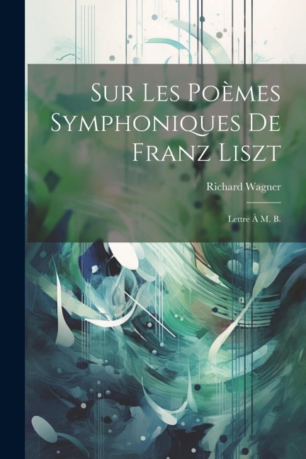 Sur les poèmes symphoniques de Franz Liszt - Richard Wagner
