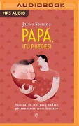 Papa, Tú Puedes (Narración En Castellano): Manual de USO Para Padres Primerizos Con Humor - Javier Serrano
