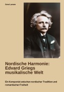 Nordische Harmonie: Edvard Griegs musikalische Welt - Arne Larsen