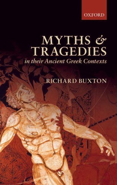 Myths and Tragedies in Their Ancient Greek Contexts - Richard Buxton
