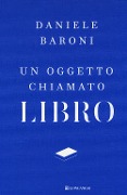Cover-Bild zum Titel 'Un oggetto chiamato libro. Breve trattato di cultura del progetto' von 'Daniele Baroni'