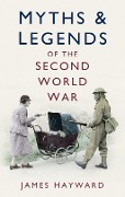 Cover-Bild zum Titel 'Myths and Legends of the Second World War' von 'James Hayward'