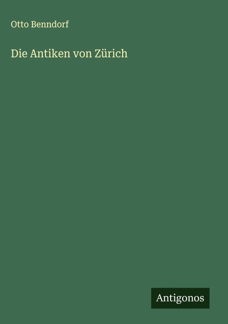 Die Antiken von Zürich - Otto Benndorf