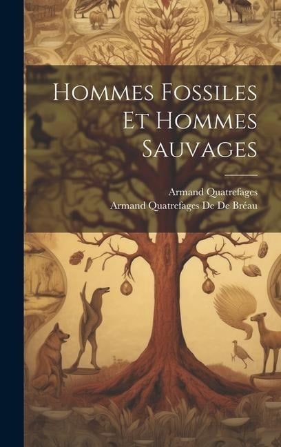 Hommes Fossiles Et Hommes Sauvages - Armand Quatrefages De De Bréau, Armand Quatrefages