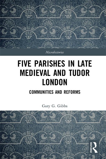 Five Parishes in Late Medieval and Tudor London - Gary G Gibbs