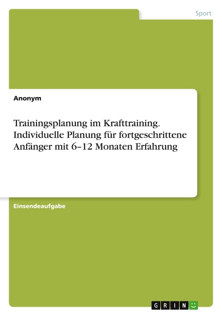 Trainingsplanung im Krafttraining. Individuelle Planung für fortgeschrittene Anfänger mit 6-12 Monaten Erfahrung - Anonymous