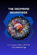 The DeepMind Advantage: Leveraging Advanced AI for Competitive Edge - Celajes Jr William