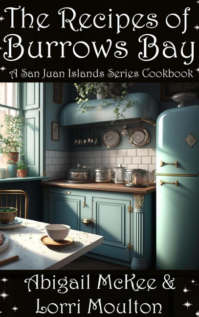 The Recipes of Burrows Bay (A San Juan Islands Series, #0) - Lorri Moulton, Abigail McKee