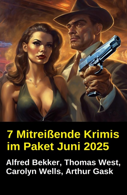7 Mitreißende Krimis im Paket Juni 2025 - Alfred Bekker, Thomas West, Arthur Gask, Carolyn Wells