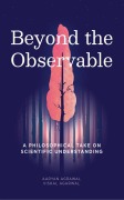 Cover-Bild zum Titel 'Beyond the Observable - A Philosophical Take on Scientific Understanding' von 'Aaryan Agrawal, Vishal Agarwal'