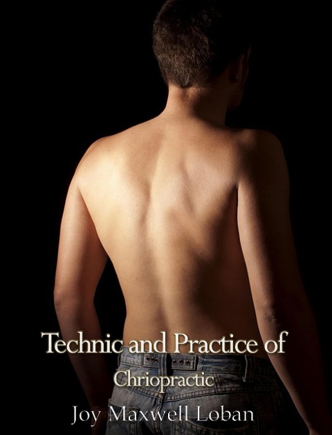 Technic and Practice of Chiropractic - Joy Maxwell Loban