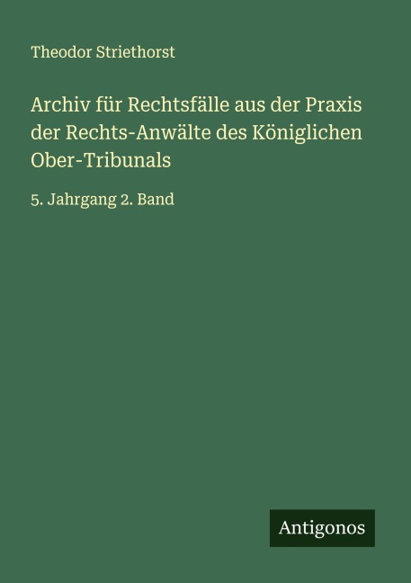 Archiv für Rechtsfälle aus der Praxis der Rechts-Anwälte des Königlichen Ober-Tribunals - Theodor Striethorst