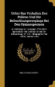 Ueber Das Verhalten Des Pollens Und Die Befruchtungsvorgänge Bei Den Gymnospermen: Schwärmsporen, Gameten, Pflanzliche Spermatozoiden Und Das Wesen De - Eduard Strasburger