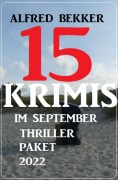 Cover-Bild zum Titel '15 Krimis im September Thriller Paket 2022' von 'Alfred Bekker'