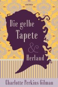 Cover-Bild zum Titel 'Die gelbe Tapete & Herland - Zwei feministische Klassiker in einem Band' von 'Charlotte Perkins Gilman'