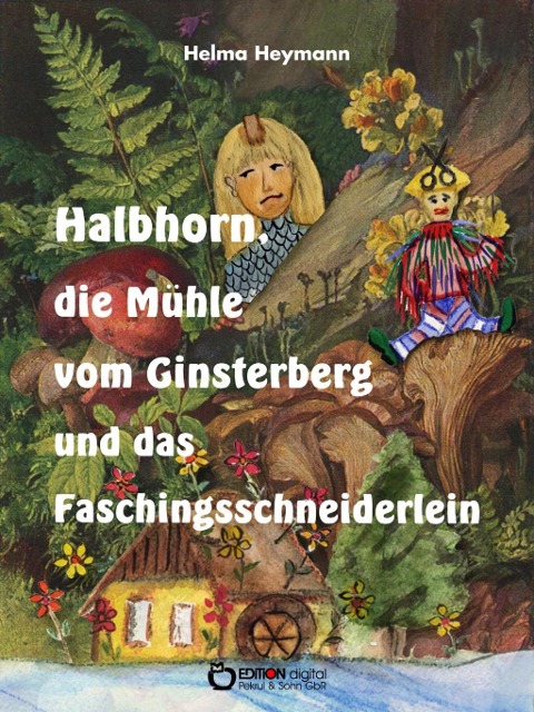 Halbhorn, die Mühle vom Ginsterberg und das Faschingsschneiderlein - Helma Heymann