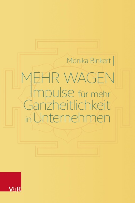 Mehr wagen: Impulse für mehr Ganzheitlichkeit in Unternehmen - Monika Binkert