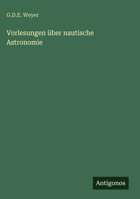 Vorlesungen über nautische Astronomie - G. D. E. Weyer