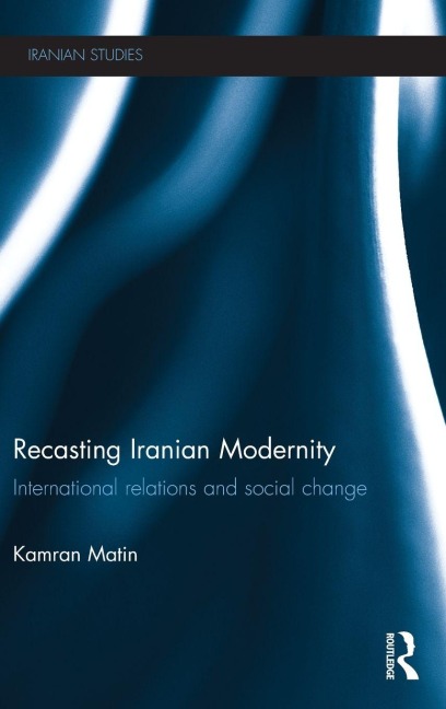 Recasting Iranian Modernity - Kamran Matin
