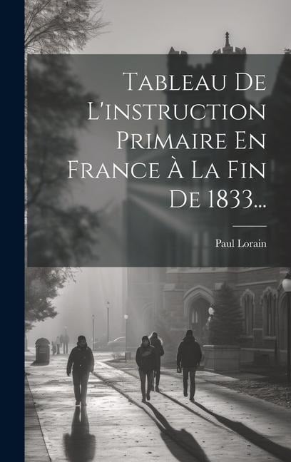 Tableau De L'instruction Primaire En France À La Fin De 1833... - Paul Lorain