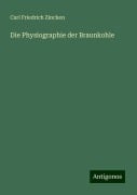 Die Physiographie der Braunkohle - Carl Friedrich Zincken