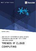 Cover-Bild zum Titel 'Trends im Cloud Computing. Wie sich mit Competitive Intelligence Prognosen zur Zukunft der Cloud stellen lassen' von 'Matteo Sihorsch'