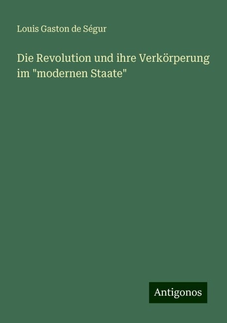 Die Revolution und ihre Verkörperung im "modernen Staate" - Louis Gaston De Ségur