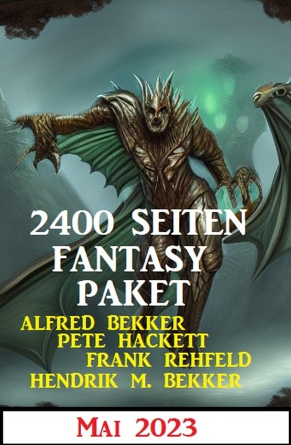 2400 Seiten Fantasy Paket Mai 2023 - Alfred Bekker, Hendrik M. Bekker, Pete Hackett, Frank Rehfeld