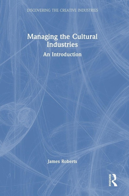 Managing the Cultural Industries - James Roberts