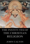 Cover-Bild zum Titel 'The Institutes Of The Christian Religion' von 'John Calvin'