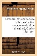 Discours: 50E Anniversaire de la Consécration Sacerdotale de M. Le Chevalier J. Gorlier - Jean-Baptiste-Auguste Bertrand