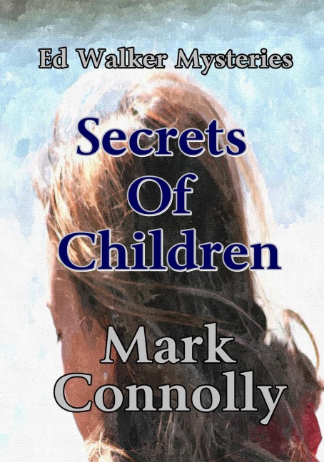 Secrets Of Children (Ed Walker Mysteries, #2) - Mark Connolly