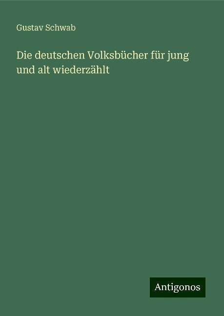Die deutschen Volksbücher für jung und alt wiederzählt - Gustav Schwab