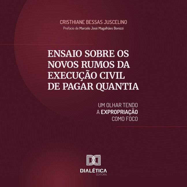 Ensaio sobre os Novos Rumos da Execução Civil de Pagar Quantia - Cristhiane Bessas Juscelino