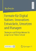 Formate für Digital Natives: Innovatives Entwickeln, Umsetzen und Managen - Kira Drössler