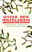Cover-Bild zum Titel 'Unter dem Mistelzweig: Die schönsten Liebesromane für die Weihnachtszeit' von 'Jane Austen, Charlotte Brontë, O. Henry, Agnes Günther, Charles Dickens'