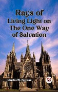 Cover-Bild zum Titel 'Rays of Living Light on the One Way of Salvation' von 'Charles W. Penrose'