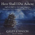 Here Shall I Die Ashore: Stephen Hopkins: Bermuda Castaway, Jamestown Survivor, and Mayflower Pilgrim - Caleb Johnson