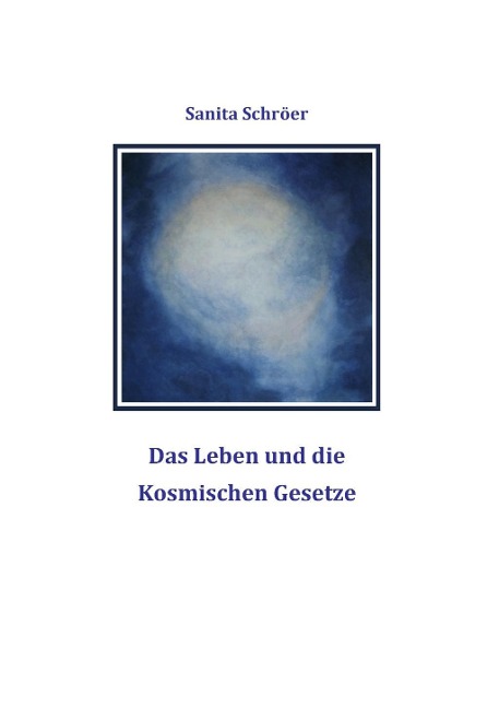 Das Leben und die Kosmischen Gesetze - Sanita Schröer